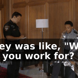 They was like, "Who do you work for?