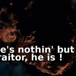 He's nothin' but a traitor, he is !