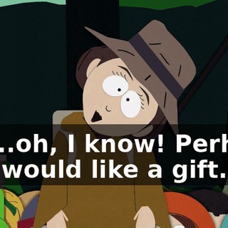 Um...oh, I know! Perhaps you would like a gift.