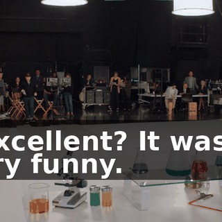 - Excellent? It wasn't very funny.