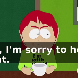 Oh, I'm sorry to hear that.