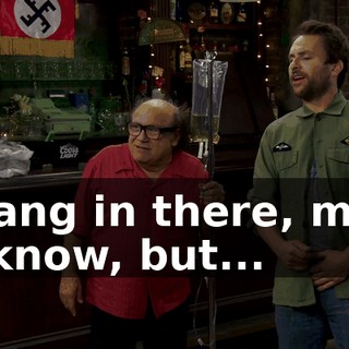 - Hang in there, man. - I know, but...