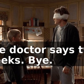 The doctor says two weeks. Bye.