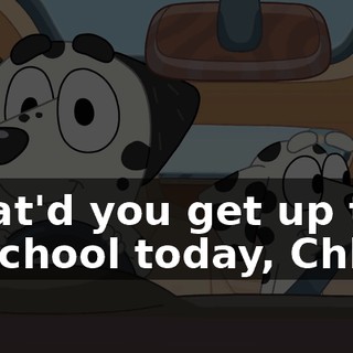 What'd you get up to at school today, Chloe?