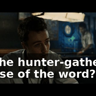 in the hunter-gatherer sense of the word?