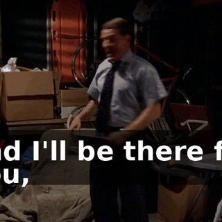 and I'll be there for you,