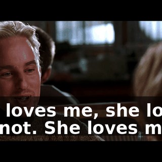 She loves me, she loves me not. She loves me ...