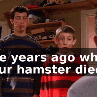 five years ago when your hamster died,