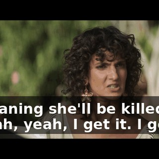 - Meaning she'll be killed. - Yeah, yeah, I get it. I get it.