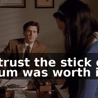 I trust the stick of gum was worth it.