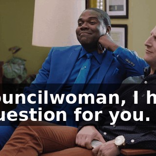 - Councilwoman, I have a question for you.