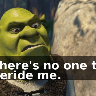 There's no one to deride me.