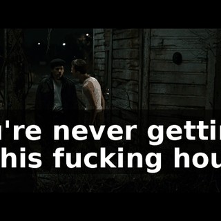 You're never getting in this fucking house.
