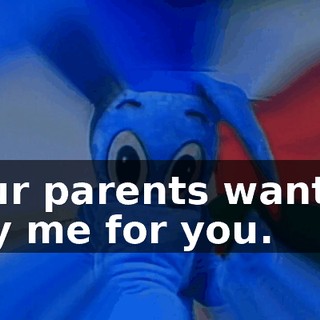 Your parents want to buy me for you.