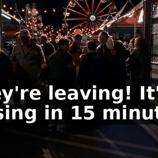 They're leaving! It's closing in 15 minutes!