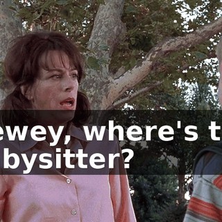 Dewey, where's the babysitter?