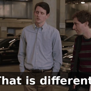 That is different.
