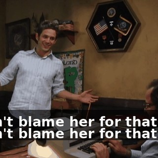 - Can't blame her for that one. - Can't blame her for that one.