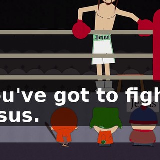 You've got to fight, Jesus.