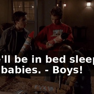 - we'll be in bed sleeping like babies. - Boys!