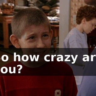 So how crazy are you?