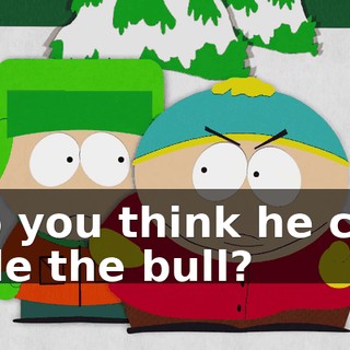 Do you think he can ride the bull?
