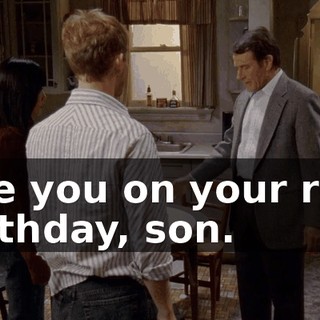 See you on your real birthday, son.