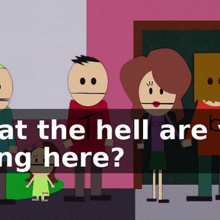 What the hell are you doing here?