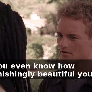 Do you even know how astonishingly beautiful you are?