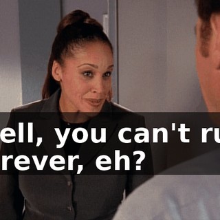 Well, you can't run forever, eh?