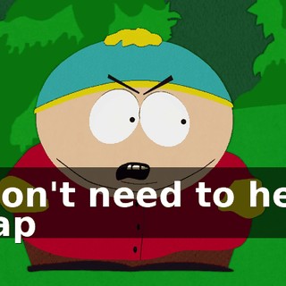I don't need to hear crap