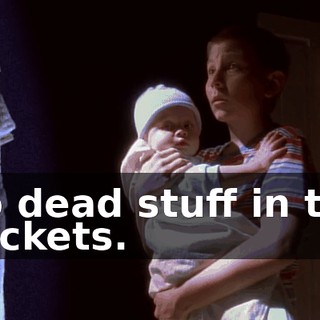 No dead stuff in the pockets.