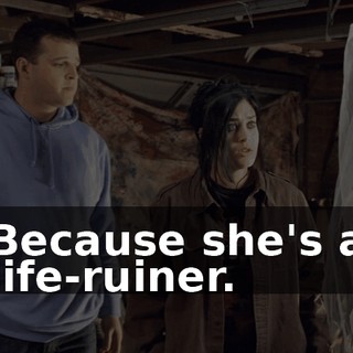 Because she's a life-ruiner.