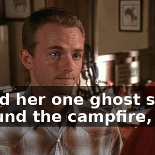 I told her one ghost story around the campfire,
