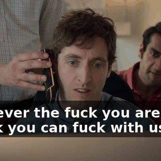 whoever the fuck you are, you think you can fuck with us?