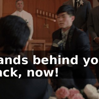 Hands behind your back, now!