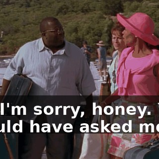 Oh, I'm sorry, honey. You should have asked me to.