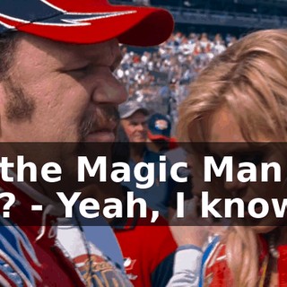- I'm the Magic Man now. Okay? - Yeah, I know.