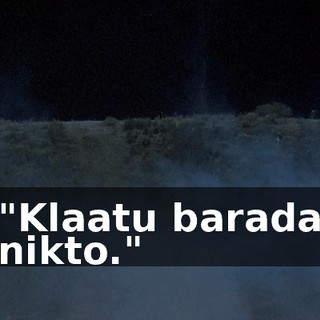 "Klaatu barada nikto."