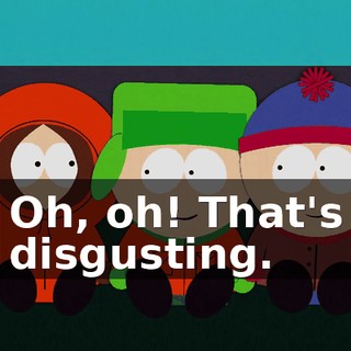 Oh, oh! That's disgusting.
