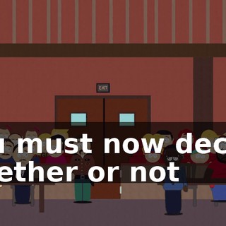 you must now decide whether or not