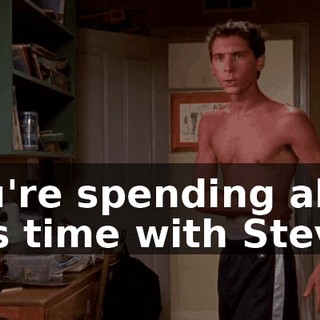 You're spending all this time with Stevie,