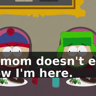My mom doesn't even know I'm here.