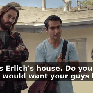 This is Erlich's house. Do you think Erlich would want your guys here?
