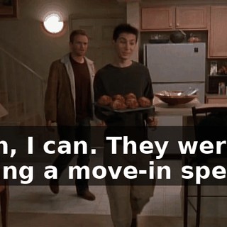 Yeah, I can. They were having a move-in special.