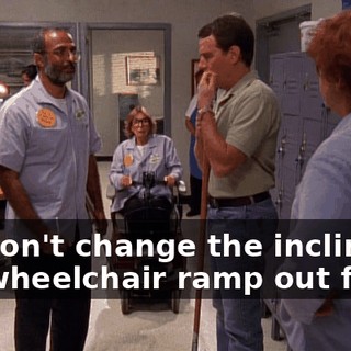 He won't change the incline of the wheelchair ramp out front.