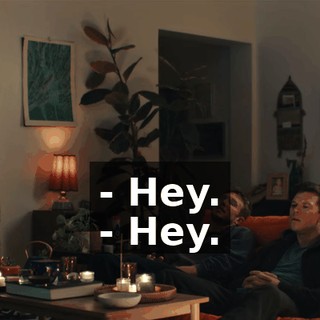 - Hey. - Hey.