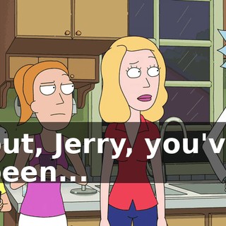 but, Jerry, you've been...