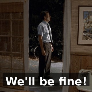 We'll be fine!