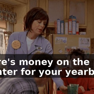 There's money on the counter for your yearbook.